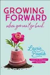 Book cover of Growing Forward When You Can't Go Back by Laurie Pawlik