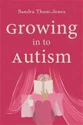Book cover of Growing in to Autism by Sandra Thom-Jones