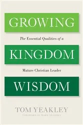 Book cover of Growing Kingdom Wisdom by Tom Yeakley