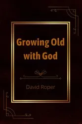 Book cover of Growing Old with God by David Roper