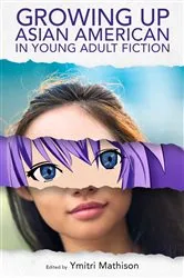 Book cover of Growing Up Asian American in Young Adult Fiction by Ymitri Mathison