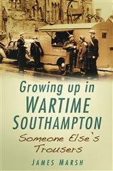 Book cover of Growing Up In Wartime Southampton by James Marsh
