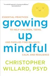 Book cover of Growing Up Mindful by Willard, Christopher, PsyD