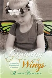 Book cover of Growing Wings - Lessons for Earthbound Christians by Roberta Karchner