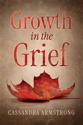 Book cover of Growth in the Grief by Cassandra Armstrong