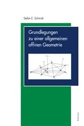 Book cover of Grundlegungen zu einer allgemeinen affinen Geometrie by Stefan E. Schmidt