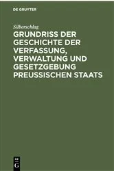 Book cover of Grundriß der Geschichte der Verfassung, Verwaltung und Gesetzgebung Preußischen Staats by Silberschlag