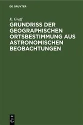 Book cover of Grundriss der geographischen Ortsbestimmung aus astronomischen Beobachtungen by K. Graff
