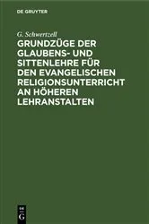 Book cover of Grundzüge der Glaubens- und Sittenlehre für den evangelischen Religionsunterricht an höheren Lehranstalten by Unknown
