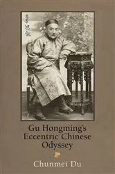 Book cover of Gu Hongming's Eccentric Chinese Odyssey by Chunmei Du