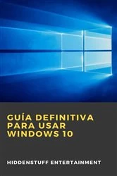 Book cover of Guía definitiva para usar Windows 10 by Hiddenstuff Entertainment