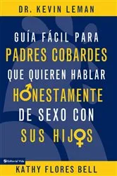 Book cover of Guía fácil para padres cobardes que quieren hablar honestamente de sexo con sus hijos by Kathy Flores Bell