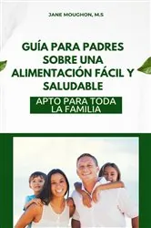 Book cover of Guía Para Padres Sobre Una Alimentación Fácil Y Saludable by Moughon