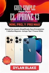 Book cover of Guía simple para usar el iPhone 13, Mini, Pro, y Pro Max by Dylan Blake