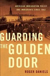 Book cover of Guarding the Golden Door by Roger Daniels