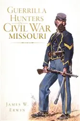 Book cover of Guerrilla Hunters in Civil War Missouri by James W. Erwin