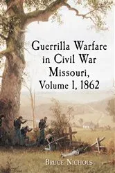 Book cover of Guerrilla Warfare in Civil War Missouri, Volume I, 1862 by Bruce Nichols