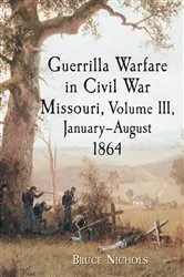 Book cover of Guerrilla Warfare in Civil War Missouri, Volume III, January-August 1864 by Bruce Nichols