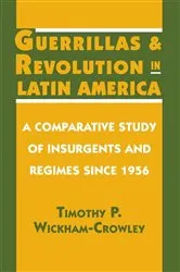 Book cover of Guerrillas and Revolution in Latin America by Timothy P. Wickham-Crowley