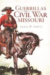 Book cover of Guerrillas in Civil War Missouri by James W. Erwin