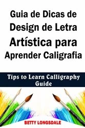 Book cover of Guia de Dicas de Design de Letra Artística para Aprender Caligrafia by Betty Longsdale