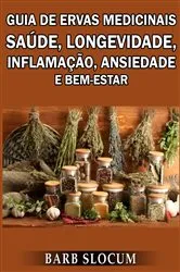Book cover of Guia de Ervas Medicinais: Saúde, Longevidade, Inflamação, Ansiedade e Bem-Estar by Barb Slocum