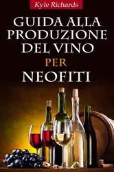 Book cover of Guida Alla Produzione Del Vino Per Neofiti by Kyle Richards