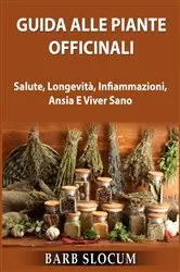 Book cover of Guida Alle Piante Officinali: Salute, Longevità, Infiammazioni, Ansia E Viver Sano by Barb Slocum