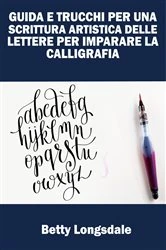 Book cover of Guida E Trucchi Per Una Scrittura Artistica Delle Lettere Per Imparare La Calligrafia by Betty Longsdale