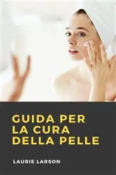 Book cover of Guida per la Cura Della Pelle by Laurie Larson