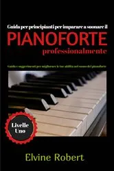 Book cover of Guida per principianti per imparare a suonare il pianoforte professionalmente by Elvine Robert