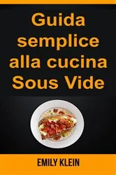 Book cover of Guida semplice alla cucina Sous Vide by Emily Klein