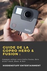 Book cover of Guide de la GoPro Hero & Fusion : by Hiddenstuff Entertainment