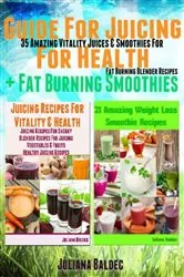 Book cover of Guide For Juicing For Health + Fat Burning Smoothies by Juliana Baldec