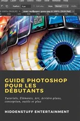 Book cover of Guide Photoshop pour les Débutants by Hiddenstuff Entertainment