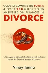 Book cover of GUIDE TO COMPLETING FORM E & OVER 200 QUESTIONS ANSWERED ON FINANCES IN DIVORCE by Vinay Tanna