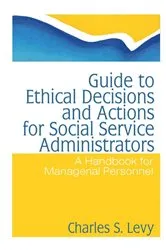 Book cover of Guide to Ethical Decisions and Actions for Social Service Administrators by Charles S Levy