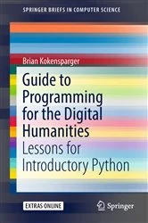 Book cover of Guide to Programming for the Digital Humanities by Brian Kokensparger