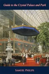 Book cover of Guide to the Crystal Palace and Park by Samuel Philips