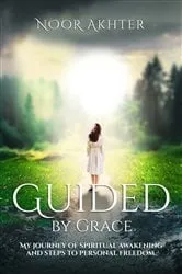 Book cover of GUIDED BY GRACE MY JOURNEY OF SPIRITUAL AWAKENING AND STEPS TO PERSONAL FREEDOM by NOOR AKHTER