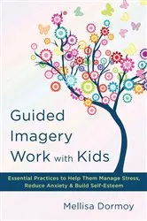 Book cover of Guided Imagery Work with Kids: Essential Practices to Help Them Manage Stress, Reduce Anxiety & Build Self-Esteem by Mellisa Dormoy