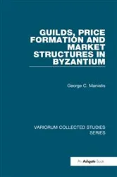 Book cover of Guilds, Price Formation and Market Structures in Byzantium by George C. Maniatis