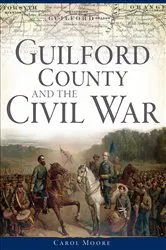 Book cover of Guilford County and the Civil War by Carol Moore