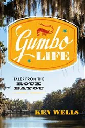 Book cover of Gumbo Life: Tales from the Roux Bayou by Ken Wells