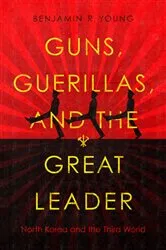 Book cover of Guns, Guerillas, and the Great Leader by Benjamin R. Young