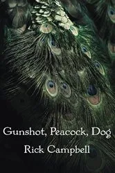 Book cover of Gunshot, Peacock, Dog by Rick Campbell