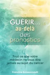 Book cover of Guérir... au-delà des pronostics by Francine Boissonnault