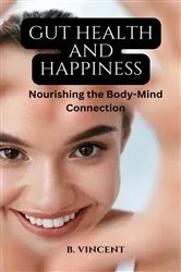 Book cover of Gut Health and Happiness by B. Vincent