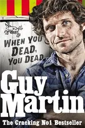 Book cover of Guy Martin: When You Dead, You Dead by Guy Martin