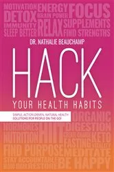 Book cover of Hack Your Health Habits by Dr. Nathalie Beauchamp